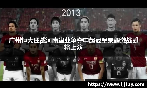 广州恒大迎战河南建业争夺中超冠军荣耀激战即将上演